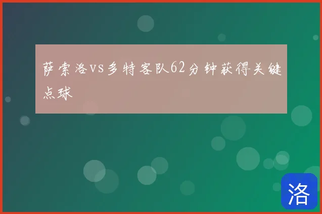 萨索洛vs多特客队62分钟获得关键点球