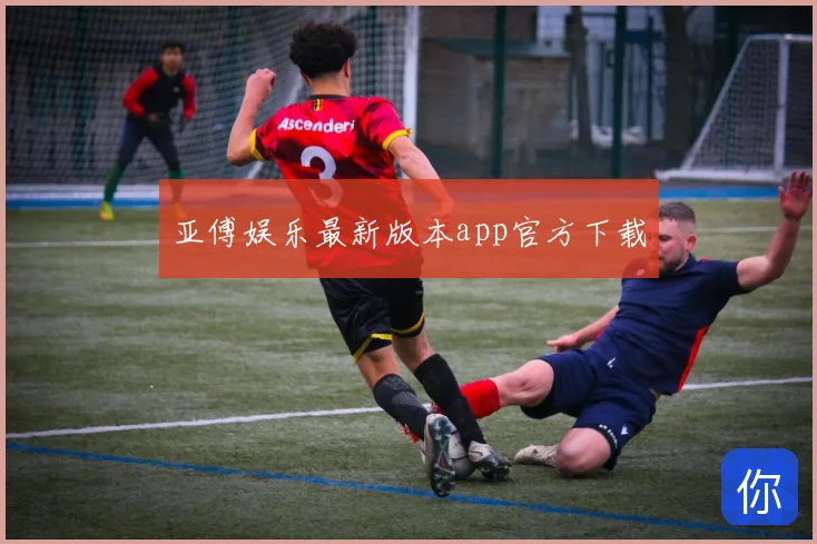 亚傅娱乐最新版本app官方下载